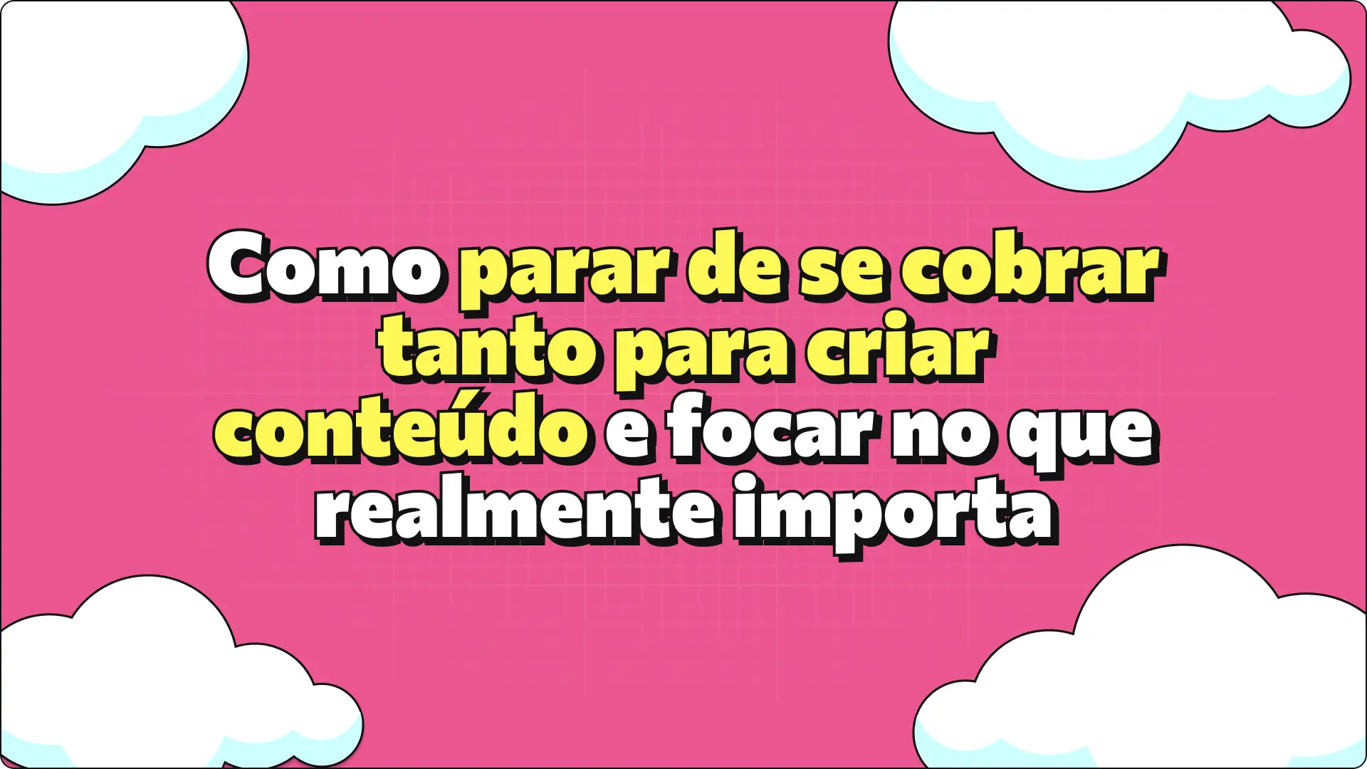 Texto: Como parar de se cobrar tanto para criar conteúdo e focar no que realmente importa, com fundo decorado por nuvens e estrelas em estilo 2D.